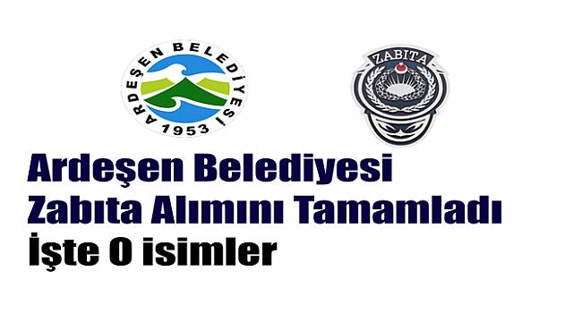 Ardeşen Belediyesi Zabıta Memur Alımı Tamamlandı