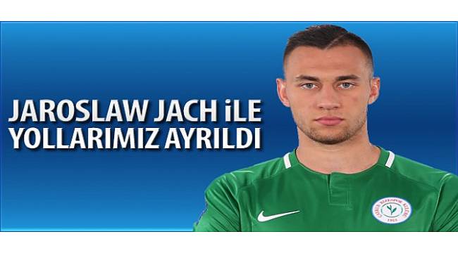 Çaykur Rizespor'da Jarosław Jach'la Yollar Ayrıldı