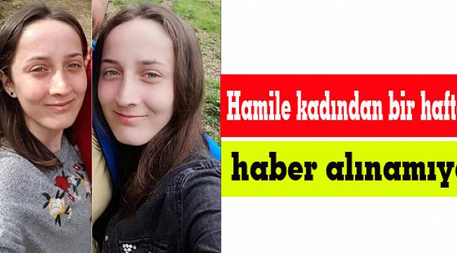 Rize'de Hamile Kadından Bir Haftadır Haber Alınamıyor