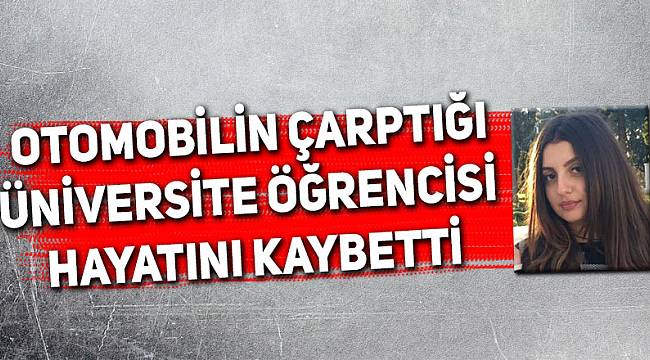 Otomobilin çarptığı üniversite öğrencisi öldü